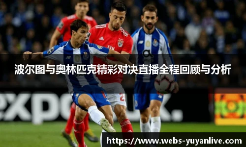 波尔图与奥林匹克精彩对决直播全程回顾与分析