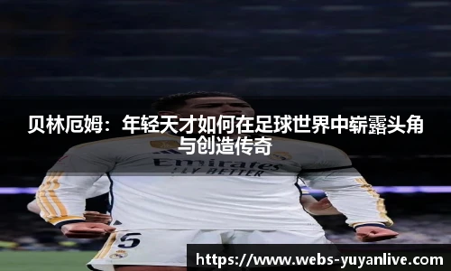 贝林厄姆：年轻天才如何在足球世界中崭露头角与创造传奇